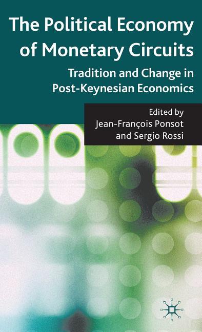 Political Economy of Monetary Circuits: Tradition and Change in Post-Keynesian Economics (2009) - stevensbooks