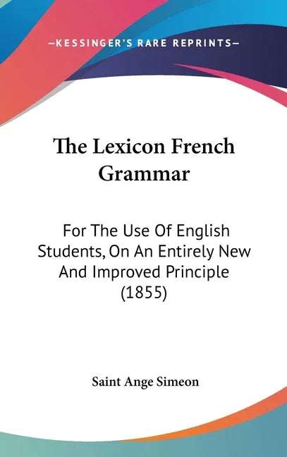 Lexicon French Grammar: For The Use Of English Students, On An Entirely New And Improved Principle (1855) - stevensbooks