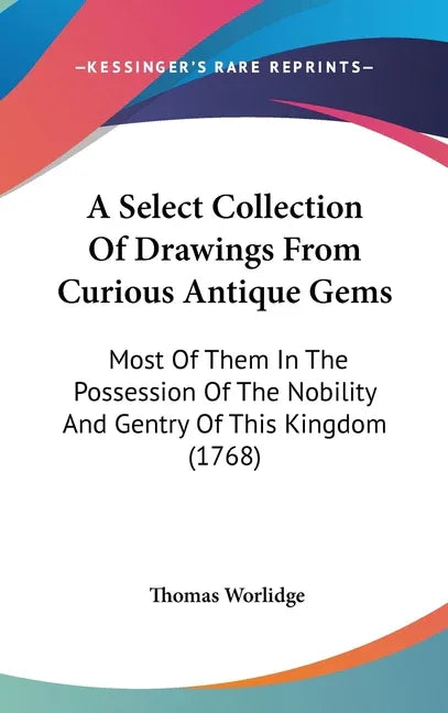 Select Collection Of Drawings From Curious Antique Gems: Most Of Them In The Possession Of The Nobility And Gentry Of This Kingdom (1768) - stevensbooks