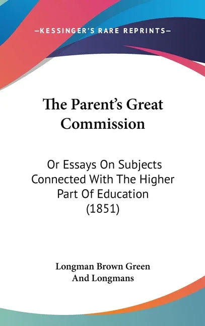 Parent's Great Commission: Or Essays On Subjects Connected With The Higher Part Of Education (1851) - stevensbooks