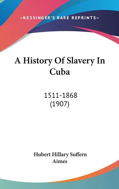History Of Slavery In Cuba: 1511-1868 (1907) - stevensbooks