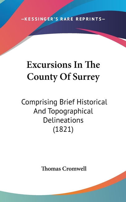 Excursions In The County Of Surrey: Comprising Brief Historical And Topographical Delineations (1821) - Ingram