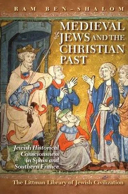 Medieval Jews and the Christian Past: Jewish Historical Consciousness in Spain and Southern France - stevensbooks