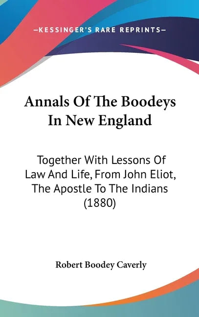Annals Of The Boodeys In New England: Together With Lessons Of Law And Life, From John Eliot, The Apostle To The Indians (1880) - stevensbooks