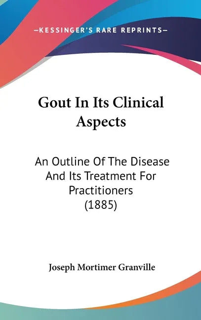 Gout In Its Clinical Aspects: An Outline Of The Disease And Its Treatment For Practitioners (1885) - stevensbooks