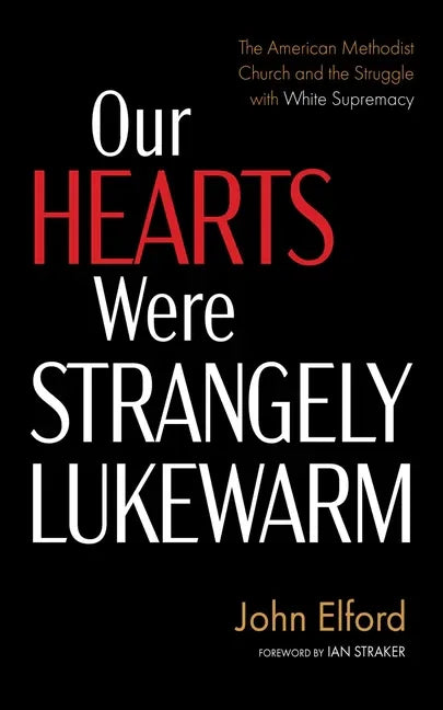 Our Hearts Were Strangely Lukewarm: The American Methodist Church and the Struggle with White Supremacy - stevensbooks