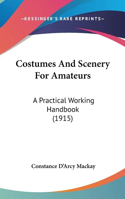 Costumes And Scenery For Amateurs: A Practical Working Handbook (1915) - stevensbooks