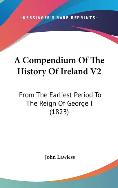 Compendium Of The History Of Ireland V2: From The Earliest Period To The Reign Of George I (1823) - stevensbooks