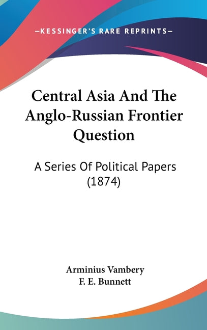 Central Asia And The Anglo-Russian Frontier Question: A Series Of Political Papers (1874) - Ingram
