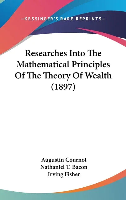 Researches Into The Mathematical Principles Of The Theory Of Wealth (1897) - stevensbooks