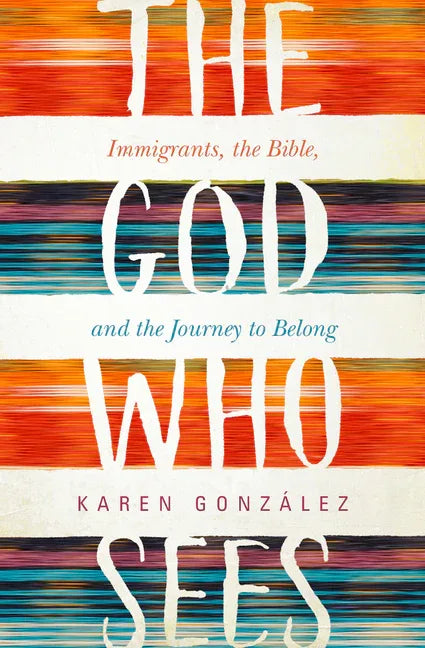 God Who Sees: Immigrants, the Bible, and the Journey to Belong - stevensbooks