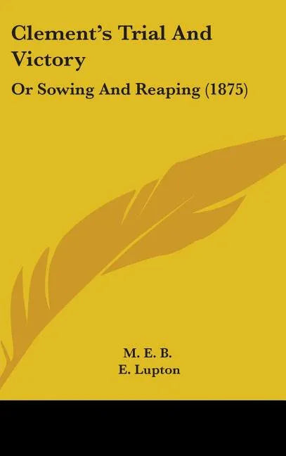 Clement's Trial And Victory: Or Sowing And Reaping (1875) - stevensbooks