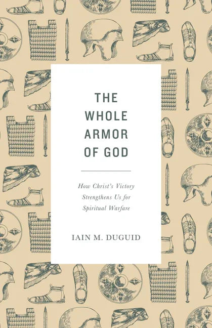 Whole Armor of God: How Christ's Victory Strengthens Us for Spiritual Warfare - stevensbooks