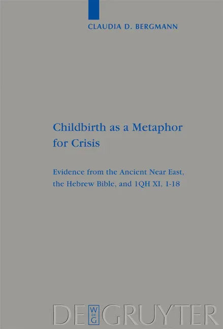 Childbirth as a Metaphor for Crisis: Evidence from the Ancient Near East, the Hebrew Bible, and 1qh XI, 1-18 - stevensbooks