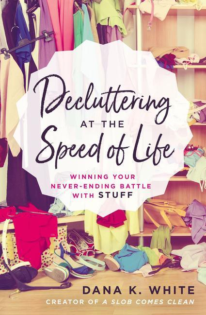 Decluttering at the Speed of Life: Winning Your Never-Ending Battle with Stuff - stevensbooks