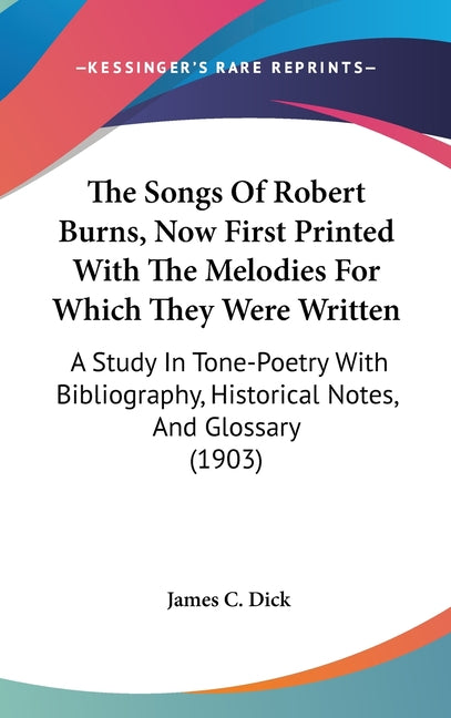 Songs Of Robert Burns, Now First Printed With The Melodies For Which They Were Written: A Study In Tone-Poetry With Bibliography, Historical Notes, An - Ingram