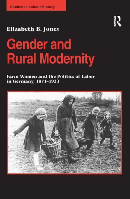 Gender and Rural Modernity: Farm Women and the Politics of Labor in Germany, 1871-1933 - Ingram