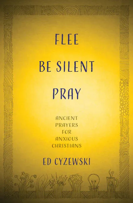 Flee, Be Silent, Pray: Ancient Prayers for Anxious Christians - stevensbooks