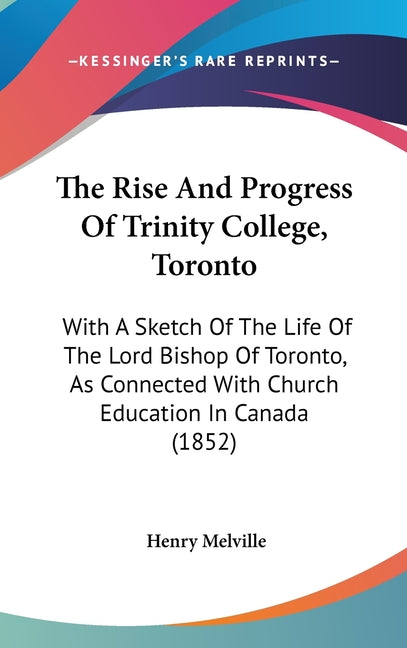 Rise And Progress Of Trinity College, Toronto: With A Sketch Of The Life Of The Lord Bishop Of Toronto, As Connected With Church Education In Canada ( - Ingram