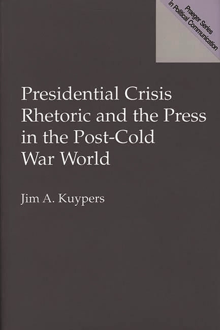 Presidential Crisis Rhetoric and the Press in the Post-Cold War World - Ingram
