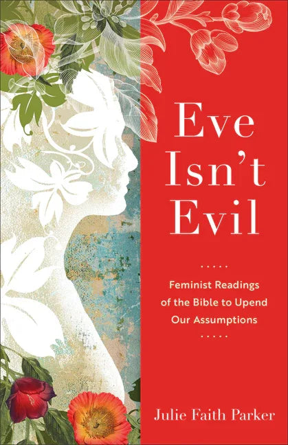 Eve Isn't Evil: Feminist Readings of the Bible to Upend Our Assumptions - stevensbooks