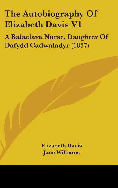 Autobiography Of Elizabeth Davis V1: A Balaclava Nurse, Daughter Of Dafydd Cadwaladyr (1857) - stevensbooks