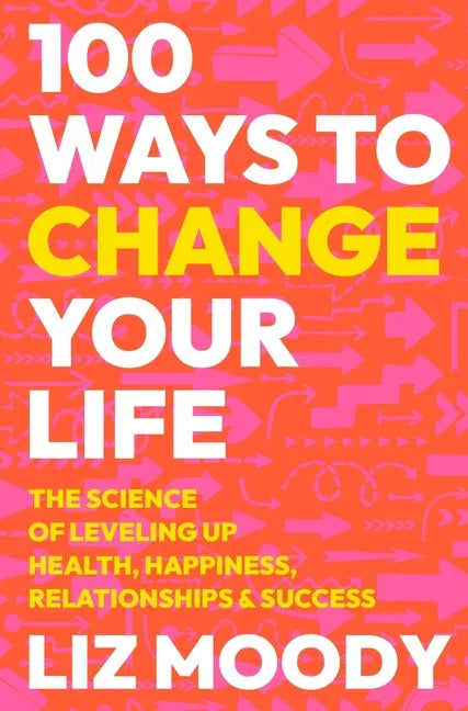 100 Ways to Change Your Life: The Science of Leveling Up Health, Happiness, Relationships & Success - stevensbooks