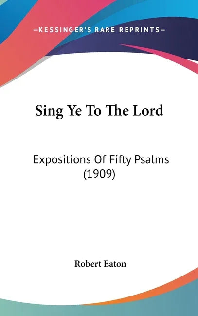 Sing Ye To The Lord: Expositions Of Fifty Psalms (1909) - stevensbooks
