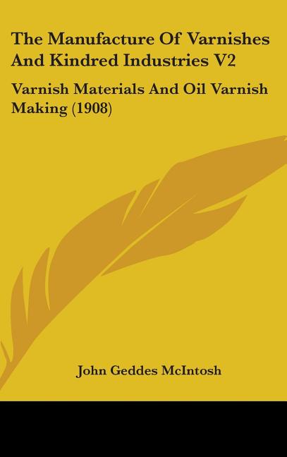 Manufacture Of Varnishes And Kindred Industries V2: Varnish Materials And Oil Varnish Making (1908) - Ingram