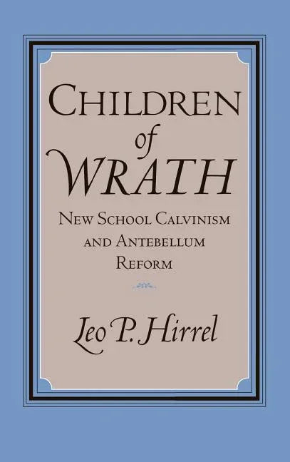 Children of Wrath: New School Calvinism and Antebellum Reform - stevensbooks