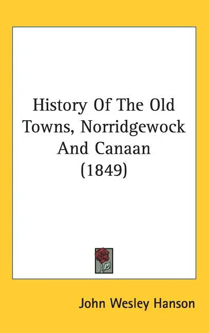 History Of The Old Towns, Norridgewock And Canaan (1849) - stevensbooks