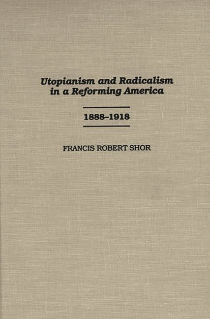 Utopianism and Radicalism in a Reforming America: 1888-1918 - Ingram