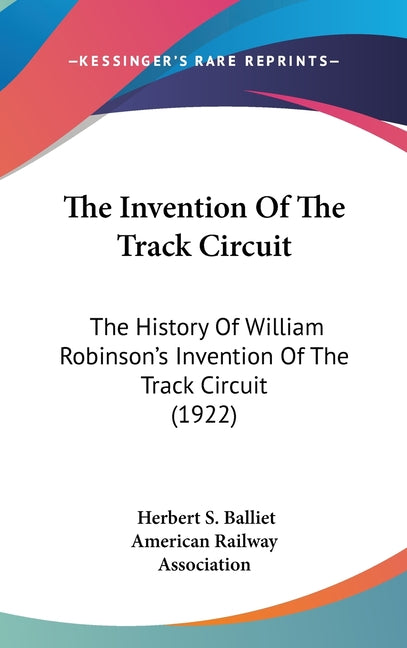 Invention Of The Track Circuit: The History Of William Robinson's Invention Of The Track Circuit (1922) - Ingram