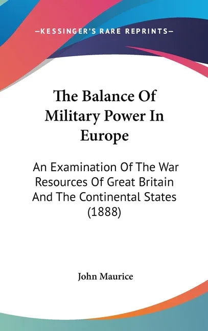 Balance Of Military Power In Europe: An Examination Of The War Resources Of Great Britain And The Continental States (1888) - stevensbooks