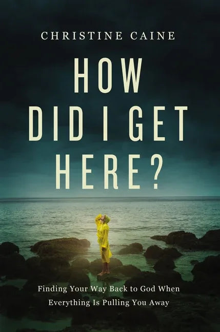 How Did I Get Here?: Finding Your Way Back to God When Everything Is Pulling You Away - stevensbooks