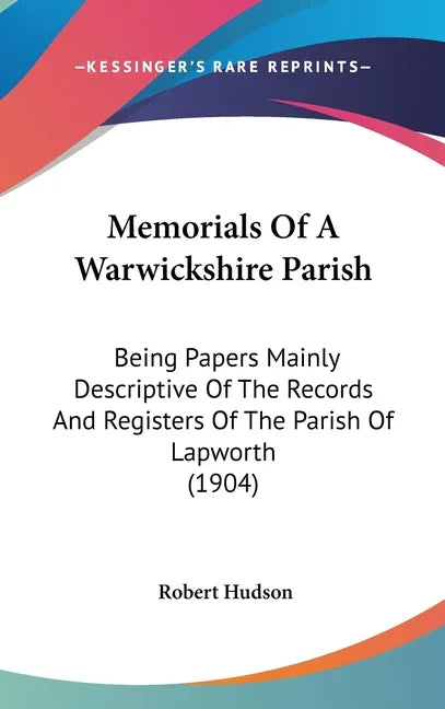 Memorials Of A Warwickshire Parish: Being Papers Mainly Descriptive Of The Records And Registers Of The Parish Of Lapworth (1904) - stevensbooks