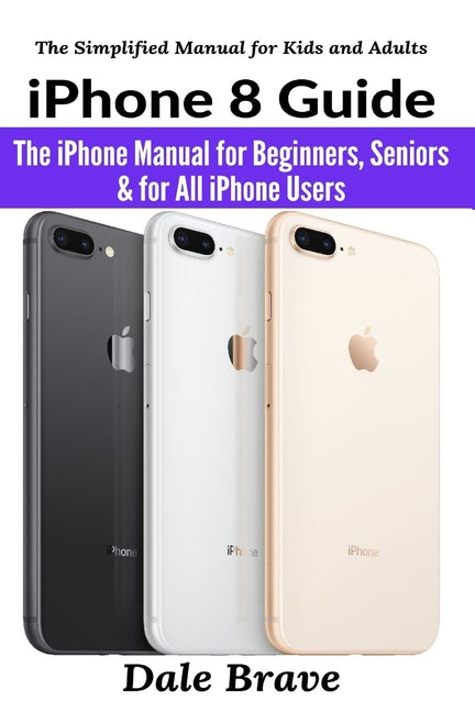 iPhone 8 Guide: The iPhone Manual for Beginners, Seniors & for All iPhone Users - Ingram