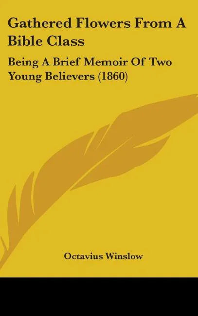 Gathered Flowers From A Bible Class: Being A Brief Memoir Of Two Young Believers (1860) - stevensbooks
