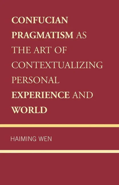 Confucian Pragmatism as the Art of Contextualizing Personal Experience and World - stevensbooks