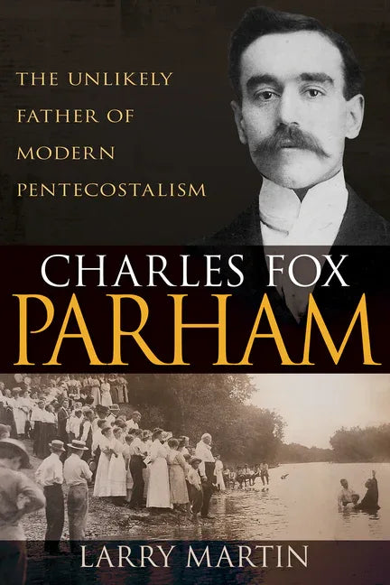Charles Fox Parham: The Unlikely Father of Modern Pentecostalism - stevensbooks