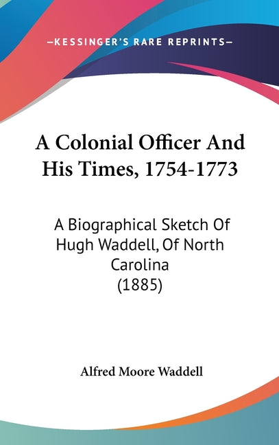 Colonial Officer And His Times, 1754-1773: A Biographical Sketch Of Hugh Waddell, Of North Carolina (1885) - Ingram