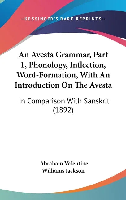 Avesta Grammar, Part 1, Phonology, Inflection, Word-Formation, With An Introduction On The Avesta: In Comparison With Sanskrit (1892) - stevensbooks