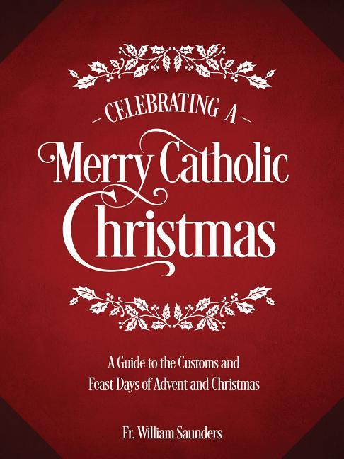 Celebrating a Merry Catholic Christmas: A Guide to the Customs and Feast Days of Advent and Christmas - stevensbooks