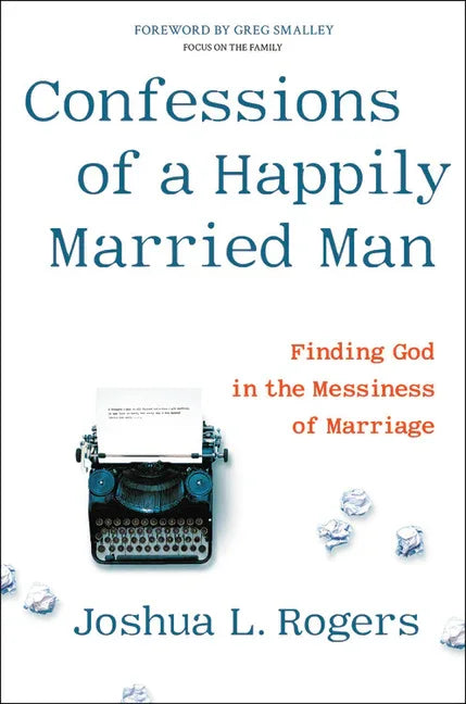 Confessions of a Happily Married Man: Finding God in the Messiness of Marriage - stevensbooks