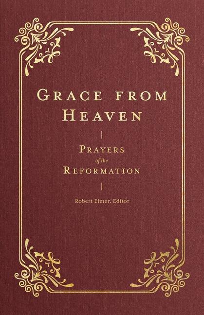 Grace from Heaven: Prayers of the Reformation - stevensbooks