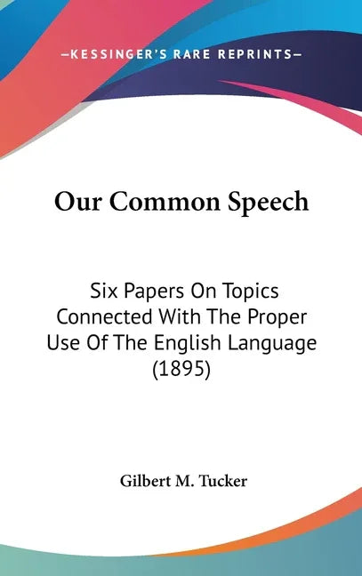 Our Common Speech: Six Papers On Topics Connected With The Proper Use Of The English Language (1895) - stevensbooks