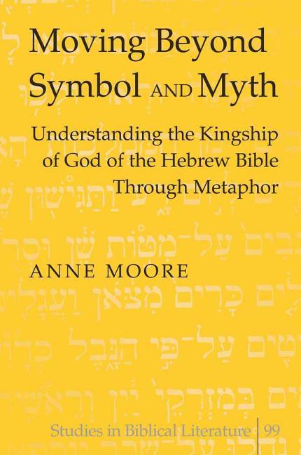 Moving Beyond Symbol and Myth: Understanding the Kingship of God of the Hebrew Bible Through Metaphor - stevensbooks