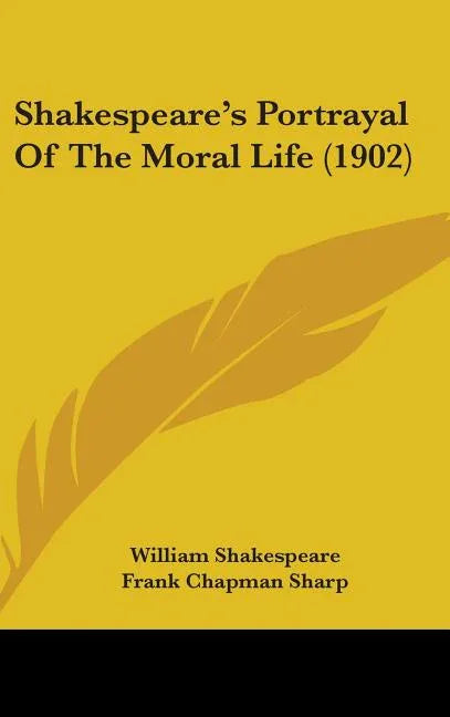 Shakespeare's Portrayal Of The Moral Life (1902) - stevensbooks