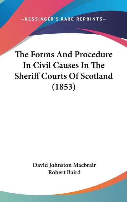 Forms And Procedure In Civil Causes In The Sheriff Courts Of Scotland (1853) - stevensbooks