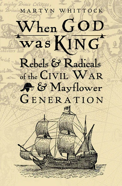 When God Was King: Rebels & Radicals of the Civil War & Mayflower Generation - stevensbooks
